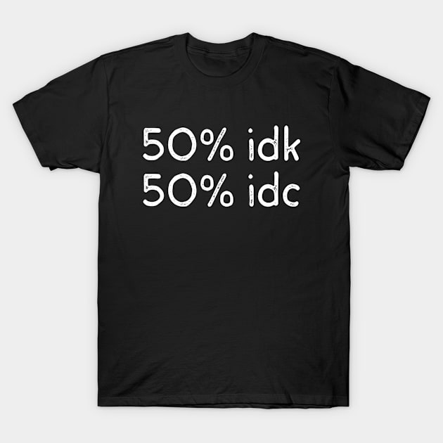 50% idk 50% idc T-Shirt by thriftjd